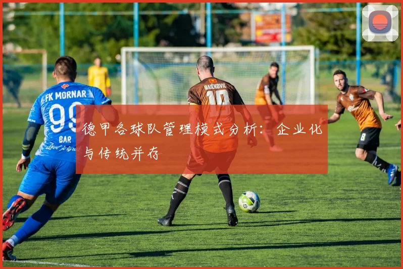 德甲各球队管理模式分析：企业化与传统并存