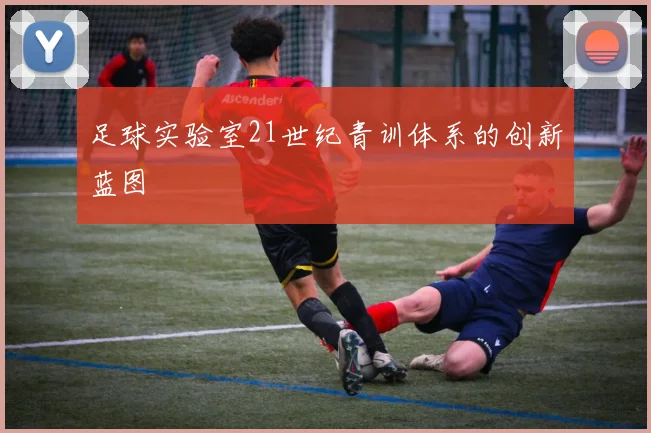 足球实验室21世纪青训体系的创新蓝图