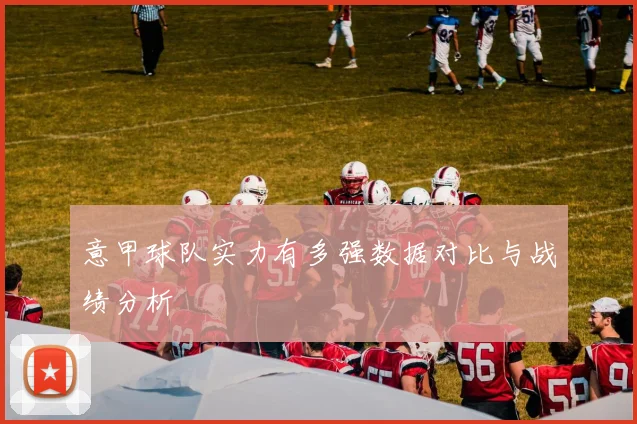 意甲球队实力有多强数据对比与战绩分析